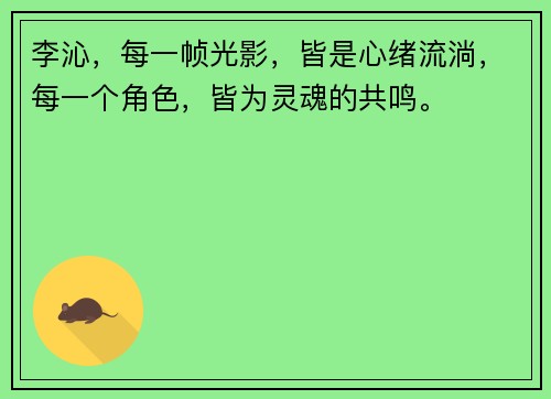 李沁，每一帧光影，皆是心绪流淌，每一个角色，皆为灵魂的共鸣。